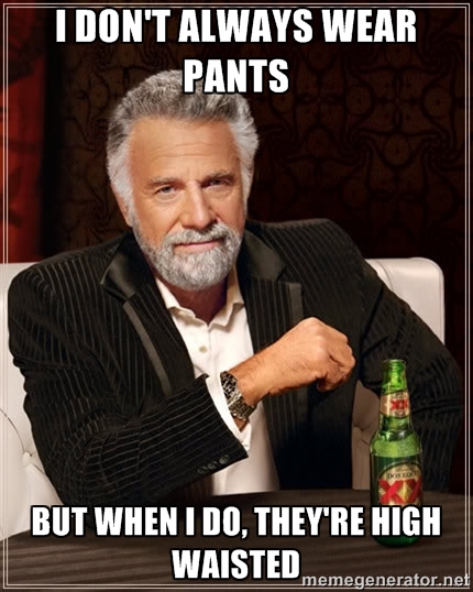 i dont always wear pants